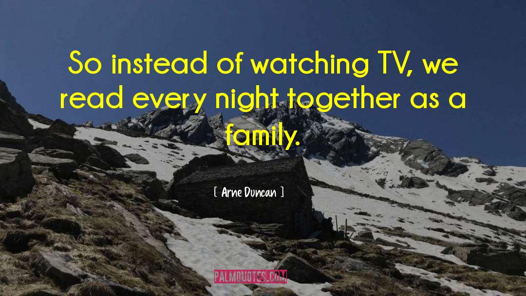 Arne Duncan Quotes: So instead of watching TV,