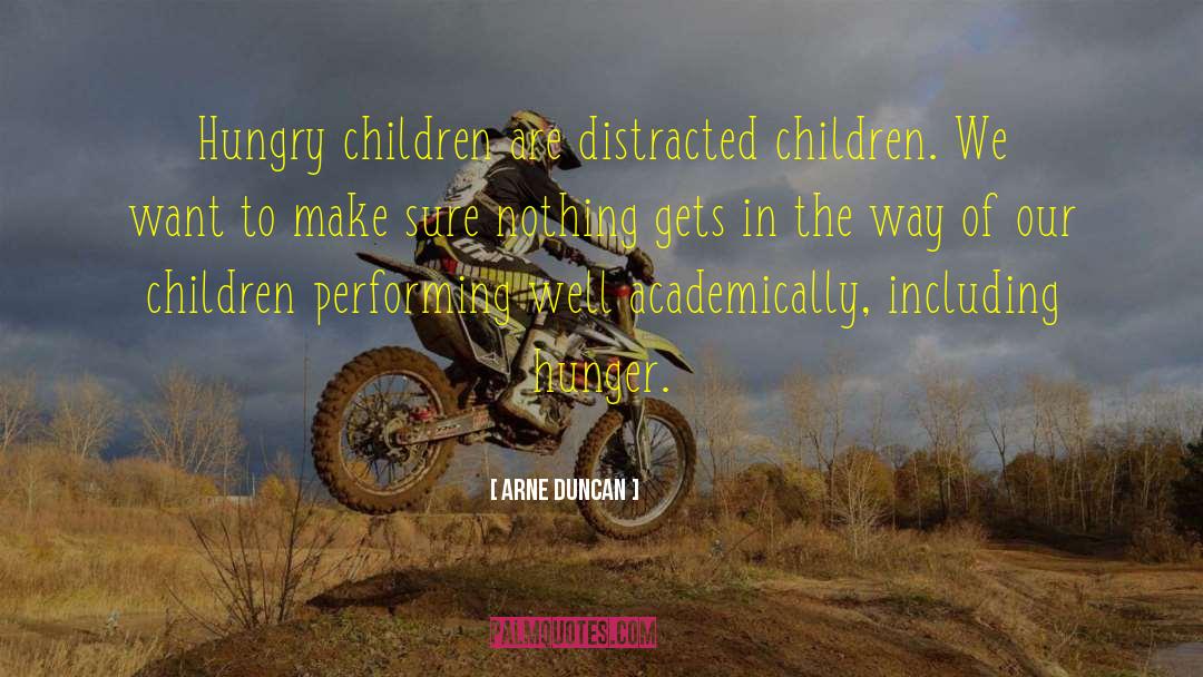 Arne Duncan Quotes: Hungry children are distracted children.