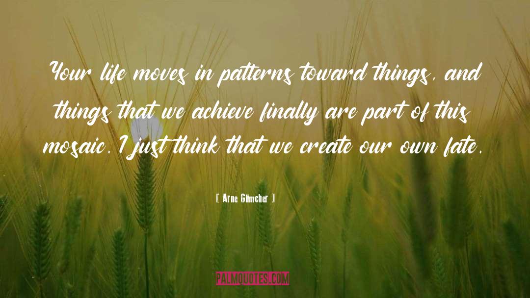 Arne Glimcher Quotes: Your life moves in patterns