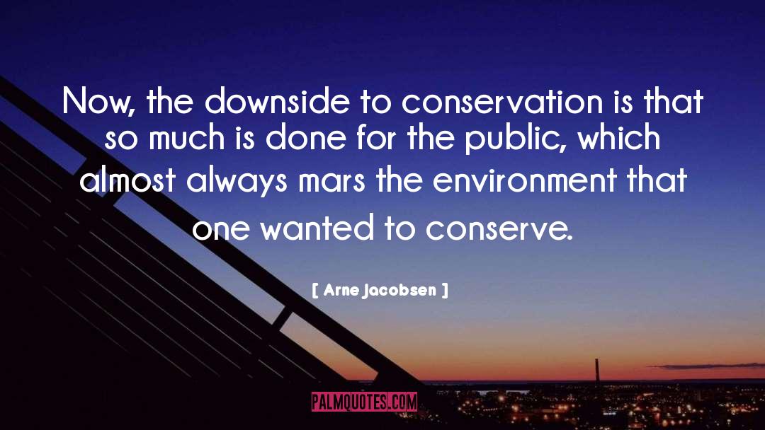 Arne Jacobsen Quotes: Now, the downside to conservation