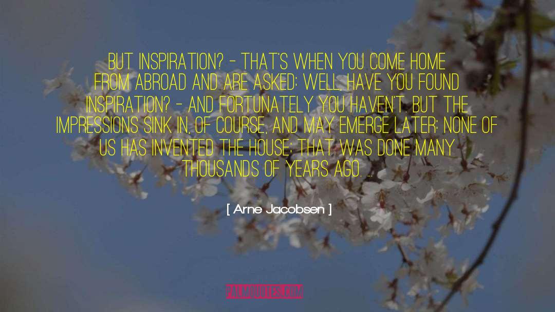 Arne Jacobsen Quotes: But inspiration? - That's when