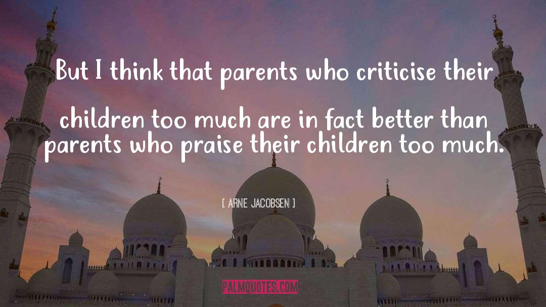 Arne Jacobsen Quotes: But I think that parents