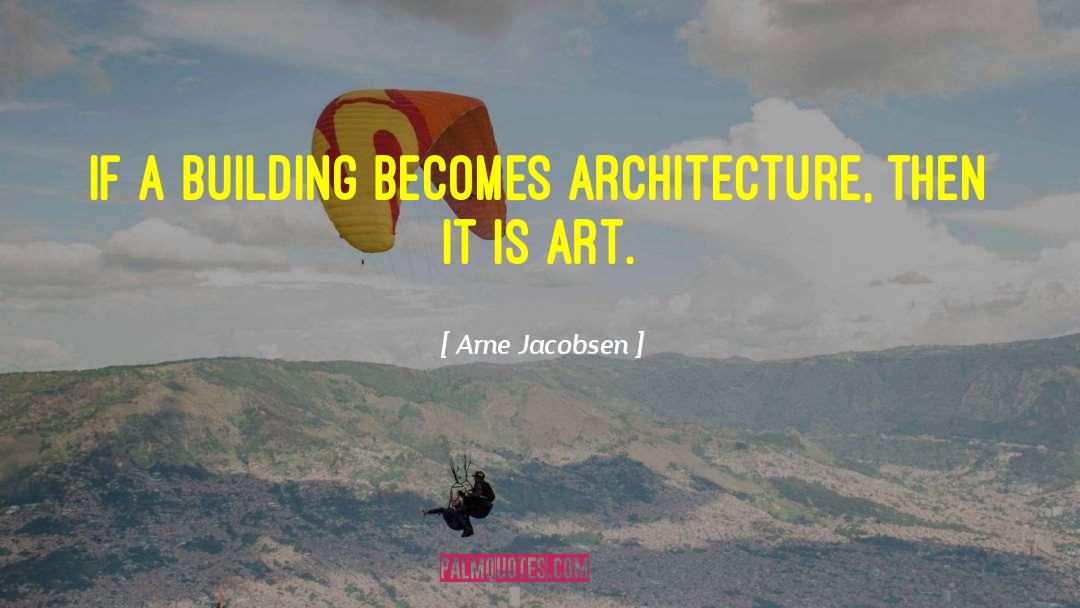 Arne Jacobsen Quotes: If a building becomes architecture,