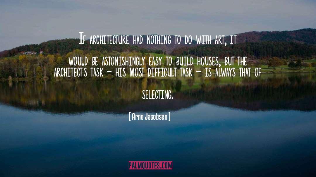 Arne Jacobsen Quotes: If architecture had nothing to