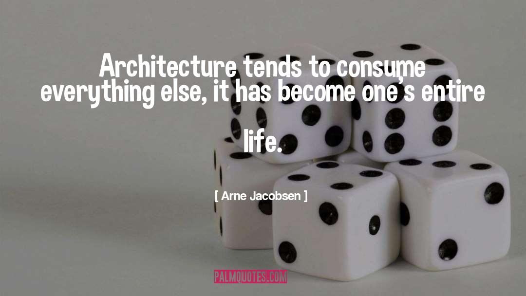 Arne Jacobsen Quotes: Architecture tends to consume everything