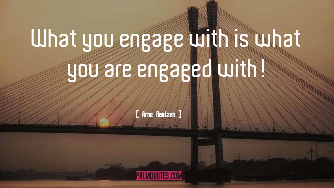 Arne Rantzen Quotes: What you engage with is