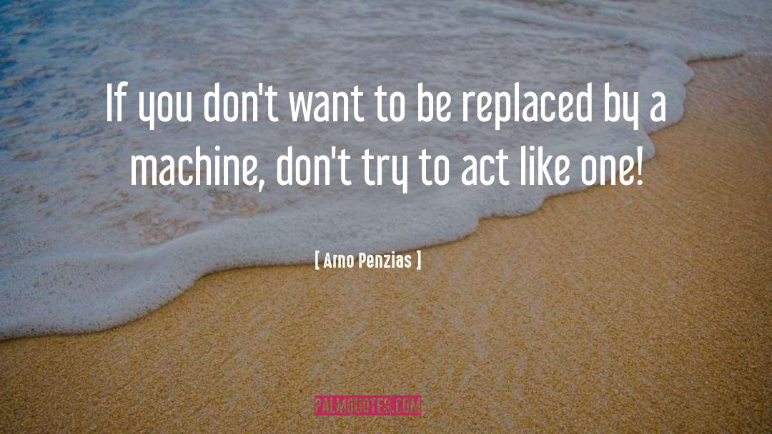 Arno Penzias Quotes: If you don't want to