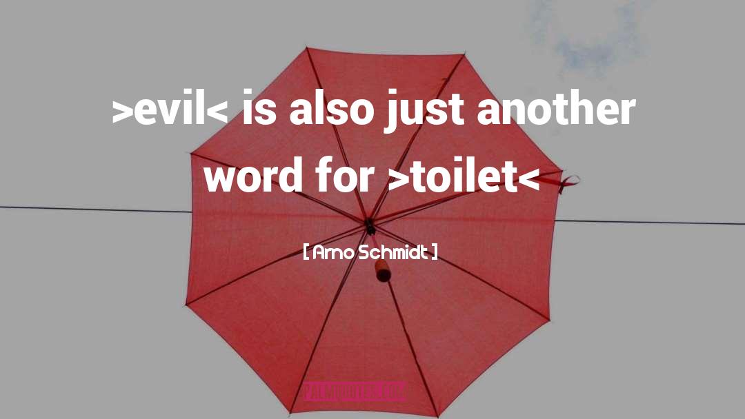 Arno Schmidt Quotes: >evil< is also just another