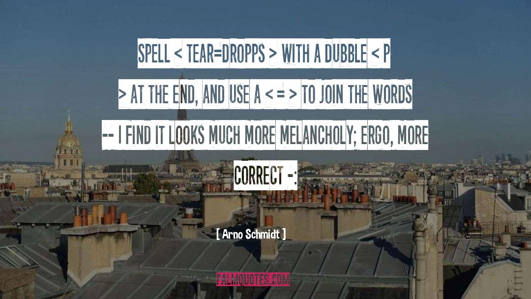 Arno Schmidt Quotes: Spell < tear=dropps > with