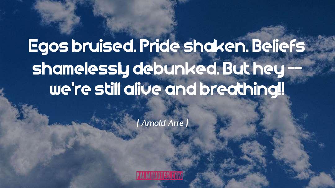 Arnold Arre Quotes: Egos bruised. Pride shaken. Beliefs