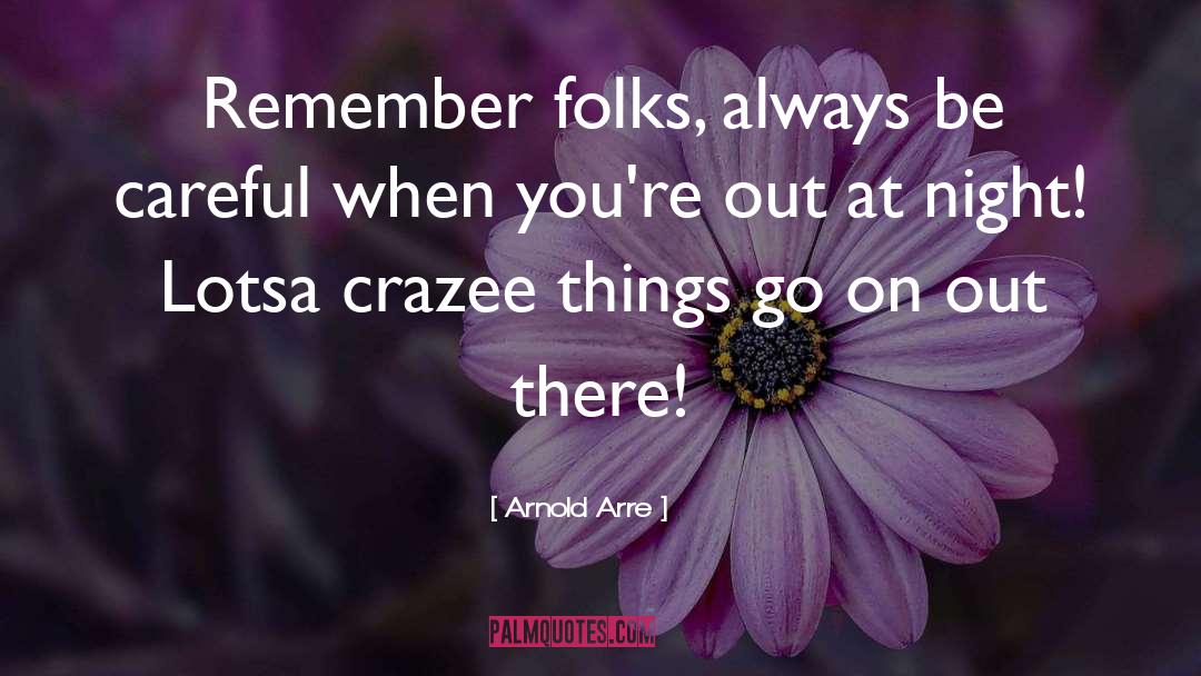 Arnold Arre Quotes: Remember folks, always be careful
