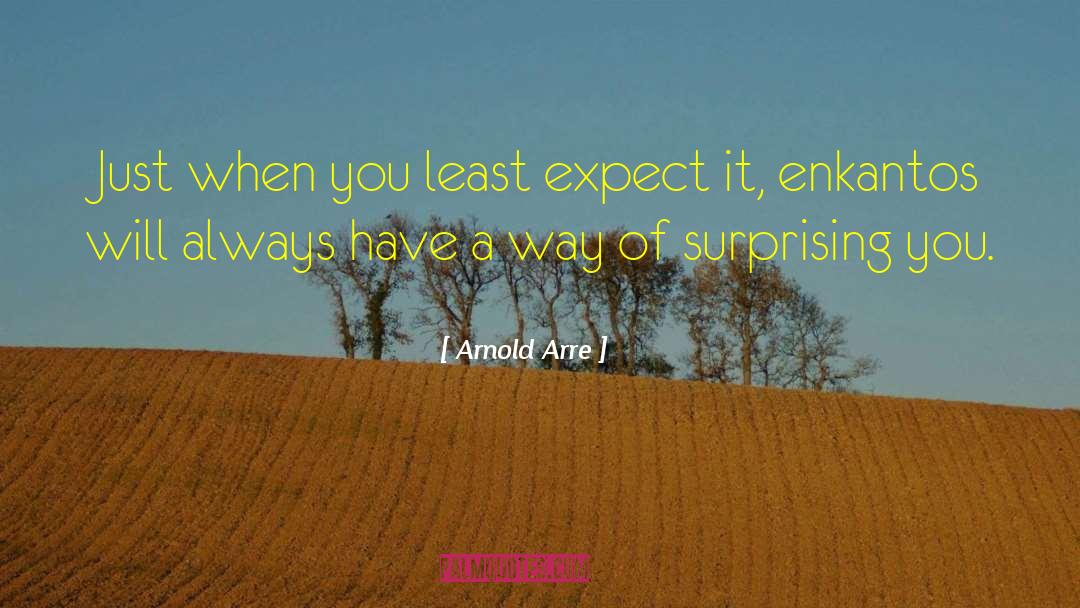 Arnold Arre Quotes: Just when you least expect