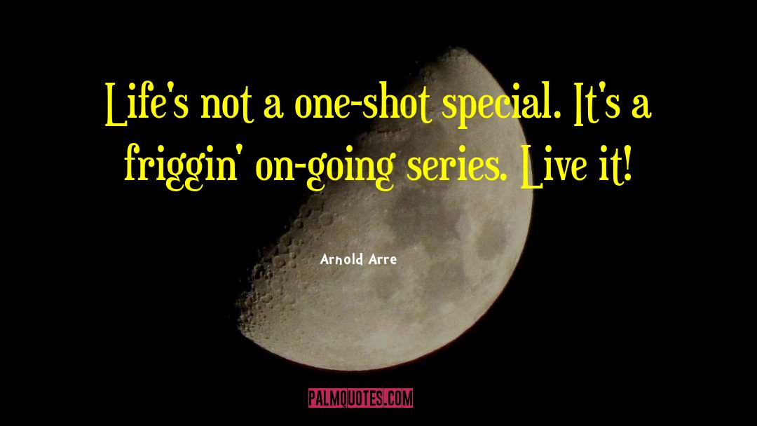 Arnold Arre Quotes: Life's not a one-shot special.