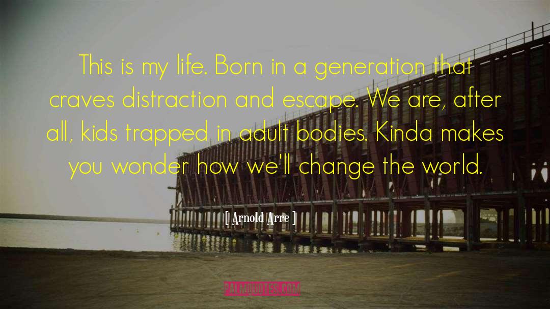 Arnold Arre Quotes: This is my life. Born