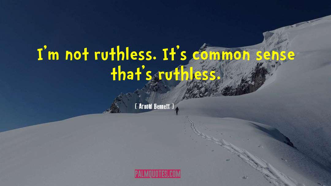 Arnold Bennett Quotes: I'm not ruthless. It's common