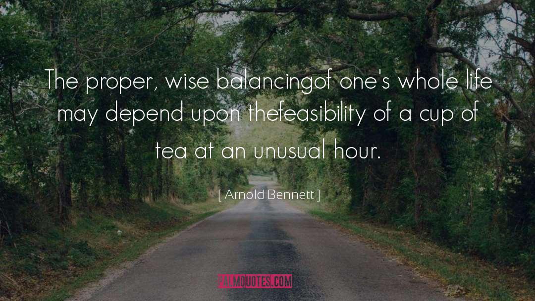 Arnold Bennett Quotes: The proper, wise balancing<br>of one's