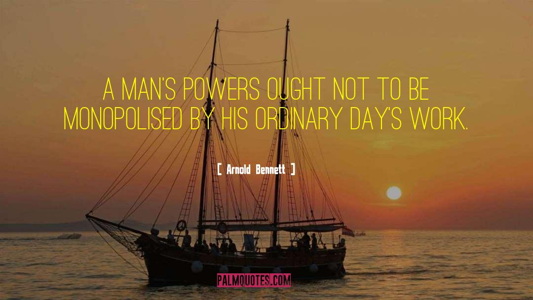 Arnold Bennett Quotes: A man's powers ought not