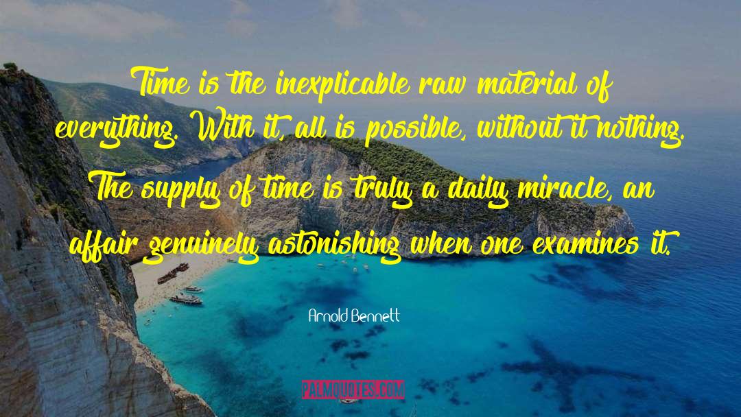 Arnold Bennett Quotes: Time is the inexplicable raw