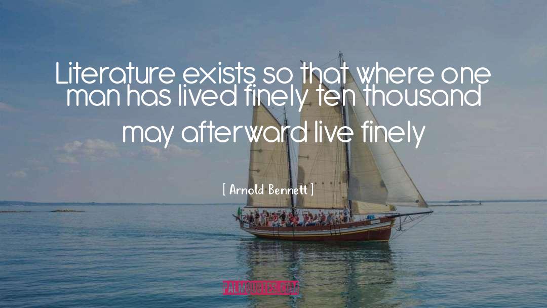 Arnold Bennett Quotes: Literature exists so that where