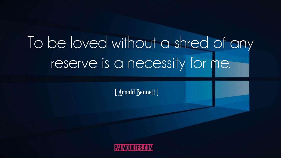 Arnold Bennett Quotes: To be loved without a