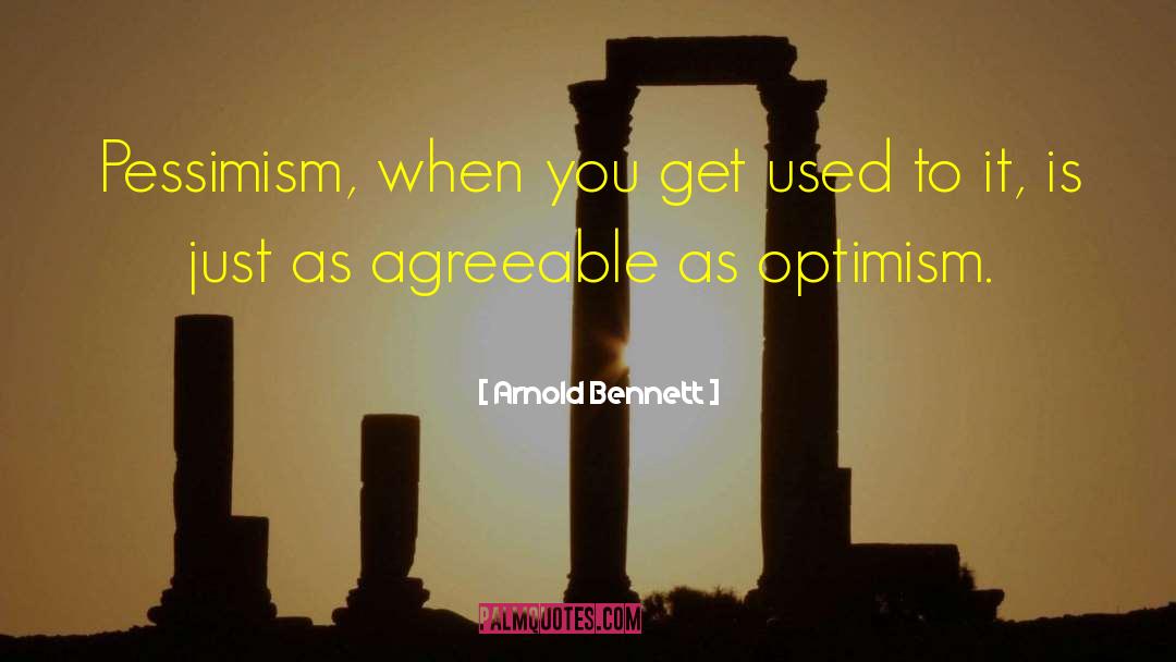 Arnold Bennett Quotes: Pessimism, when you get used