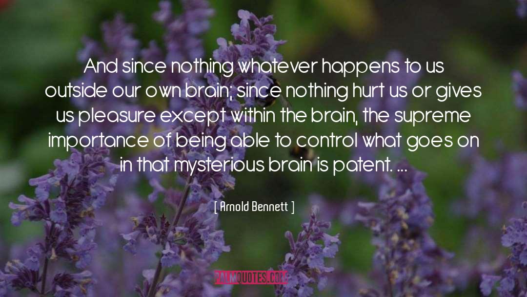 Arnold Bennett Quotes: And since nothing whatever happens