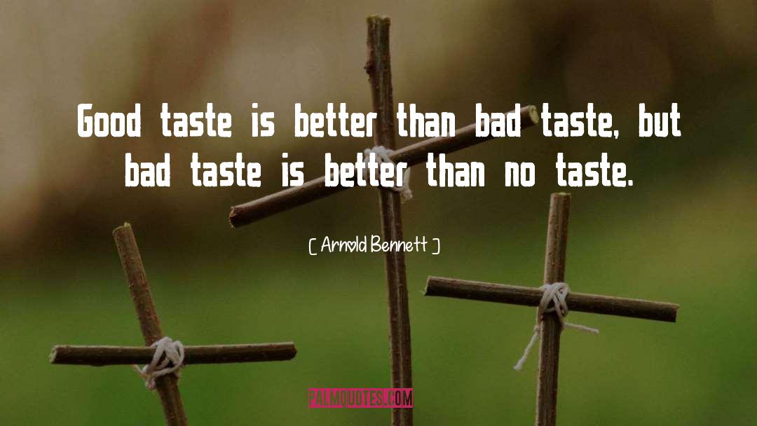 Arnold Bennett Quotes: Good taste is better than