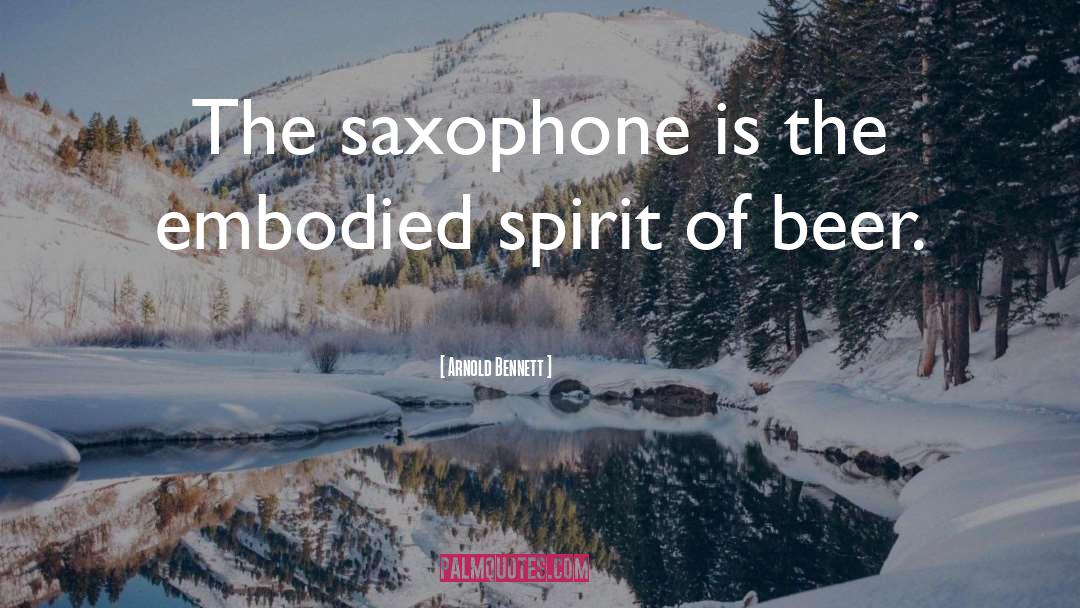 Arnold Bennett Quotes: The saxophone is the embodied