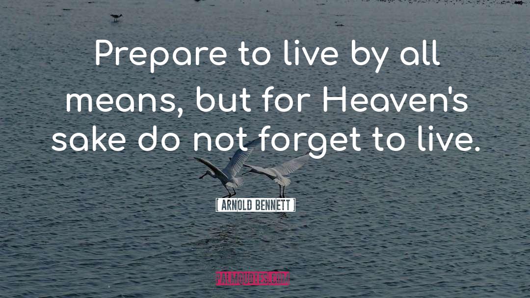 Arnold Bennett Quotes: Prepare to live by all