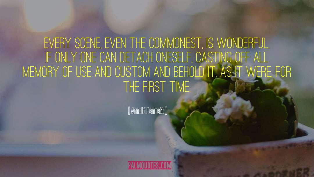 Arnold Bennett Quotes: Every scene, even the commonest,