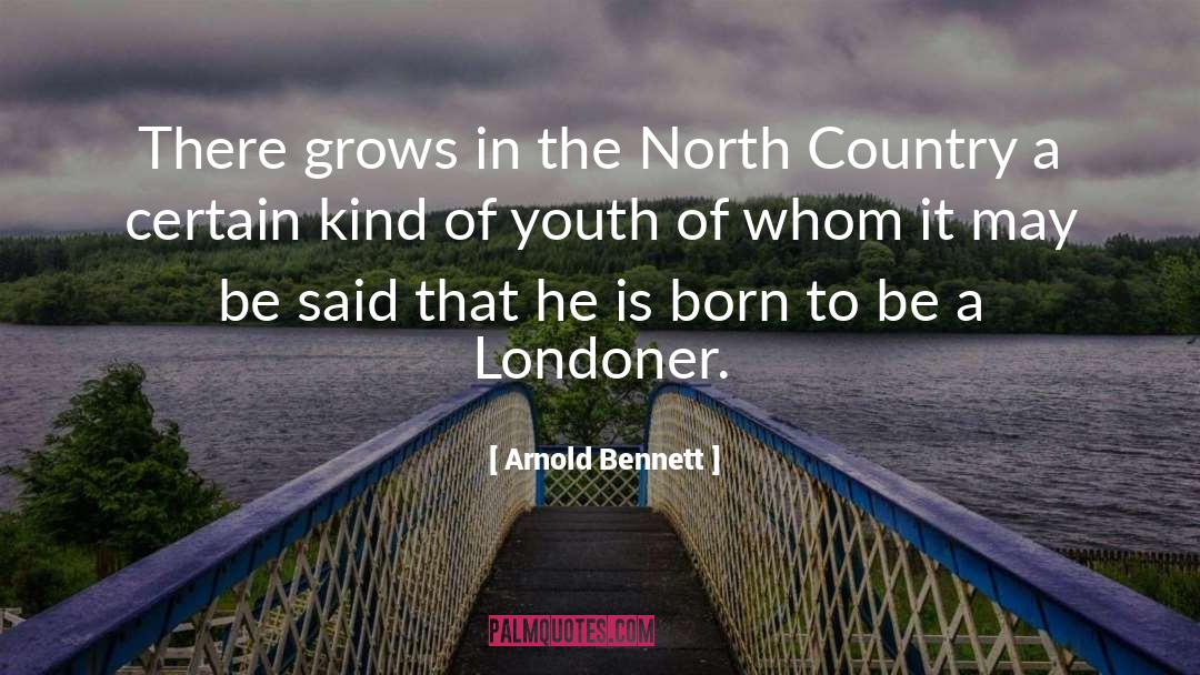 Arnold Bennett Quotes: There grows in the North