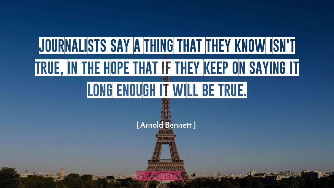 Arnold Bennett Quotes: Journalists say a thing that