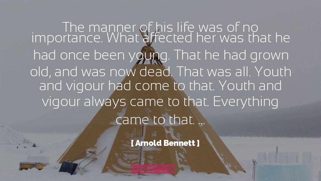 Arnold Bennett Quotes: The manner of his life