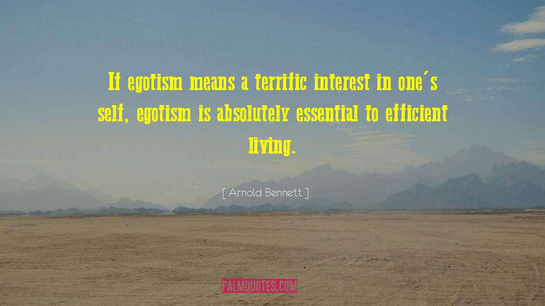 Arnold Bennett Quotes: If egotism means a terrific