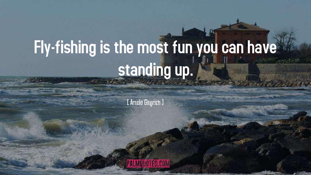 Arnold Gingrich Quotes: Fly-fishing is the most fun