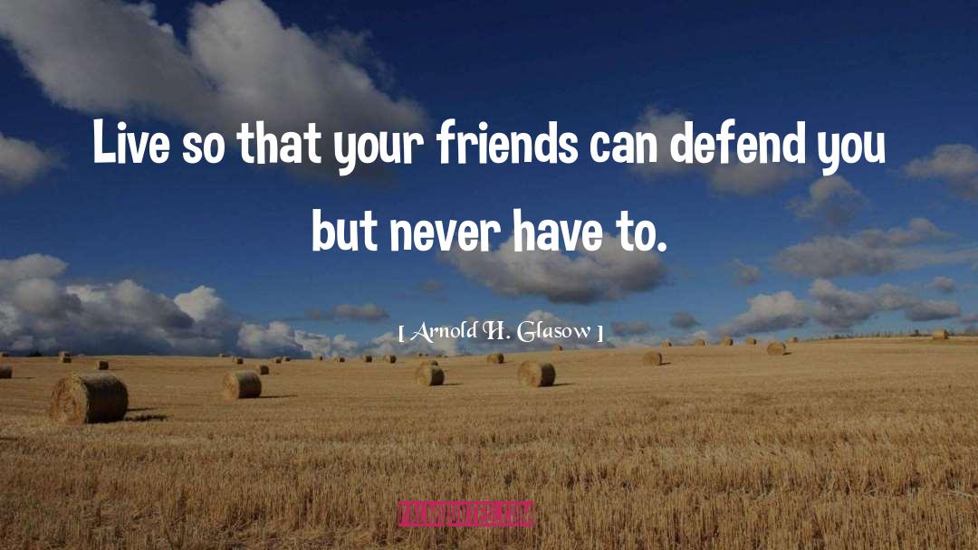 Arnold H. Glasow Quotes: Live so that your friends