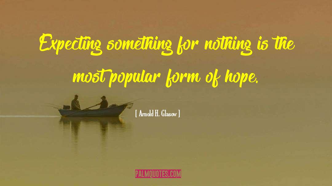 Arnold H. Glasow Quotes: Expecting something for nothing is