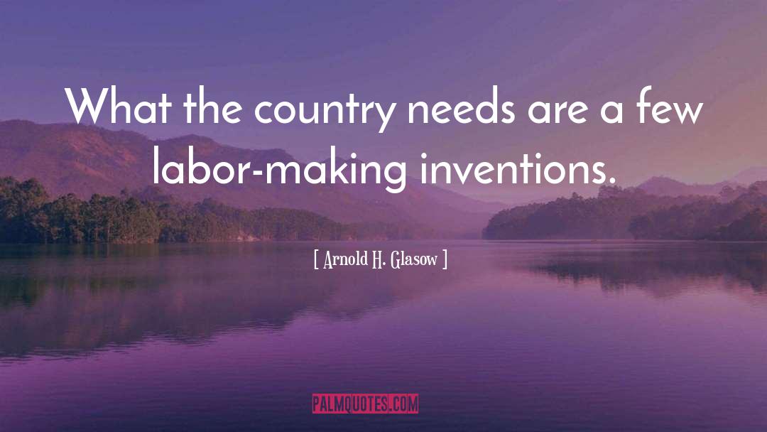 Arnold H. Glasow Quotes: What the country needs are