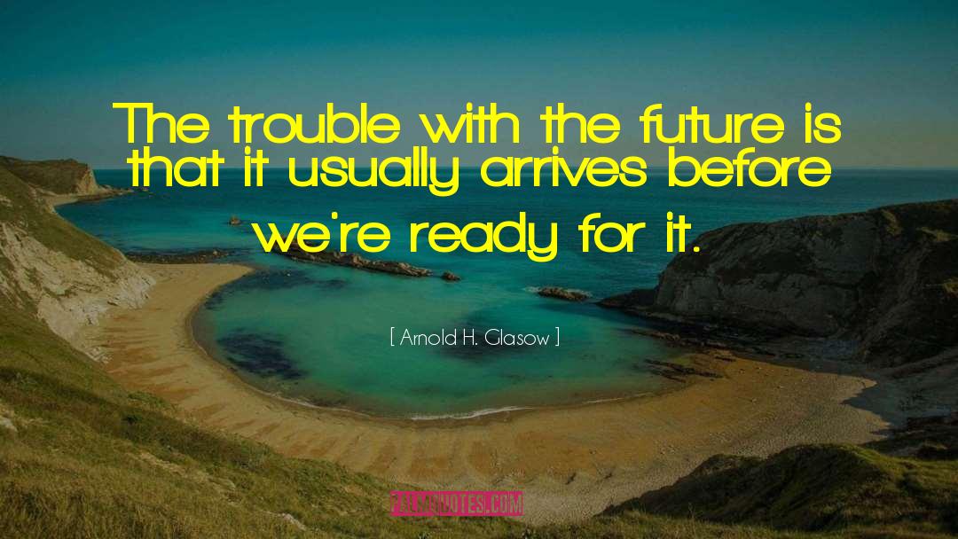 Arnold H. Glasow Quotes: The trouble with the future