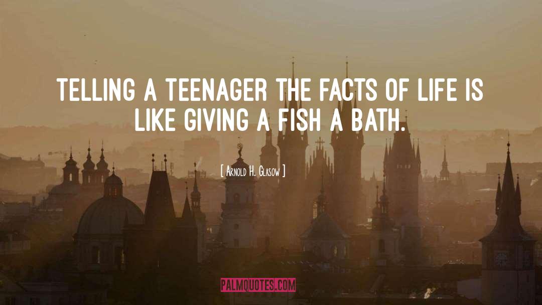 Arnold H. Glasow Quotes: Telling a teenager the facts