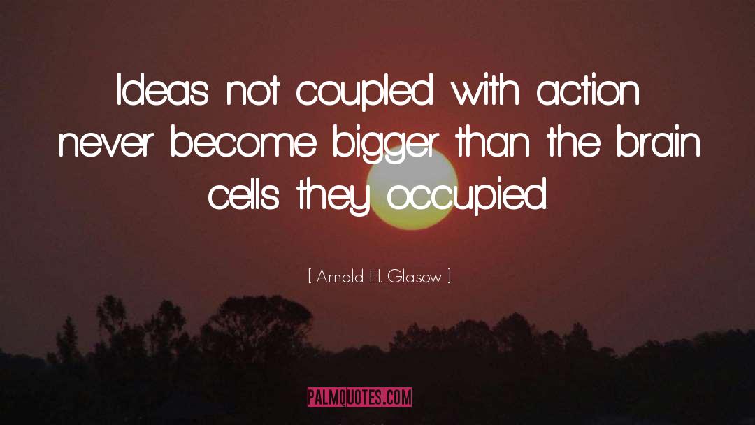 Arnold H. Glasow Quotes: Ideas not coupled with action