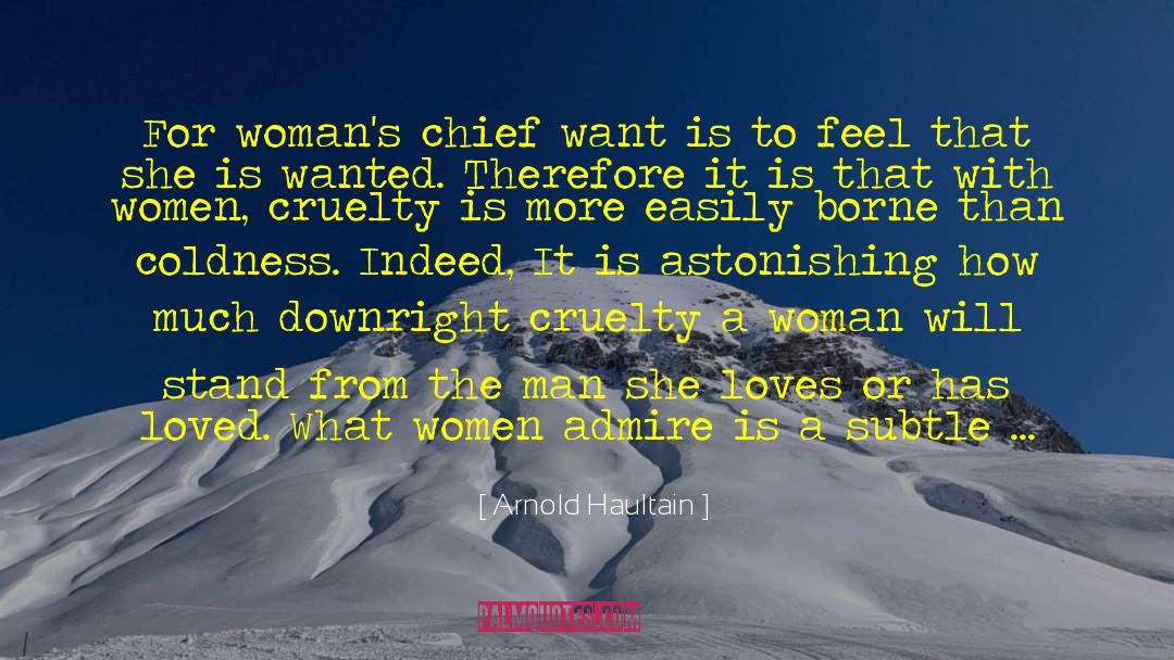 Arnold Haultain Quotes: For woman's chief want is