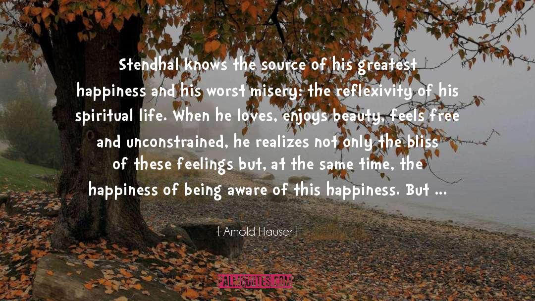 Arnold Hauser Quotes: Stendhal knows the source of