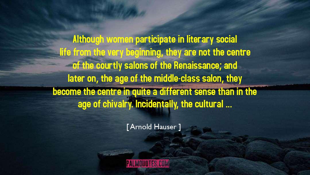 Arnold Hauser Quotes: Although women participate in literary