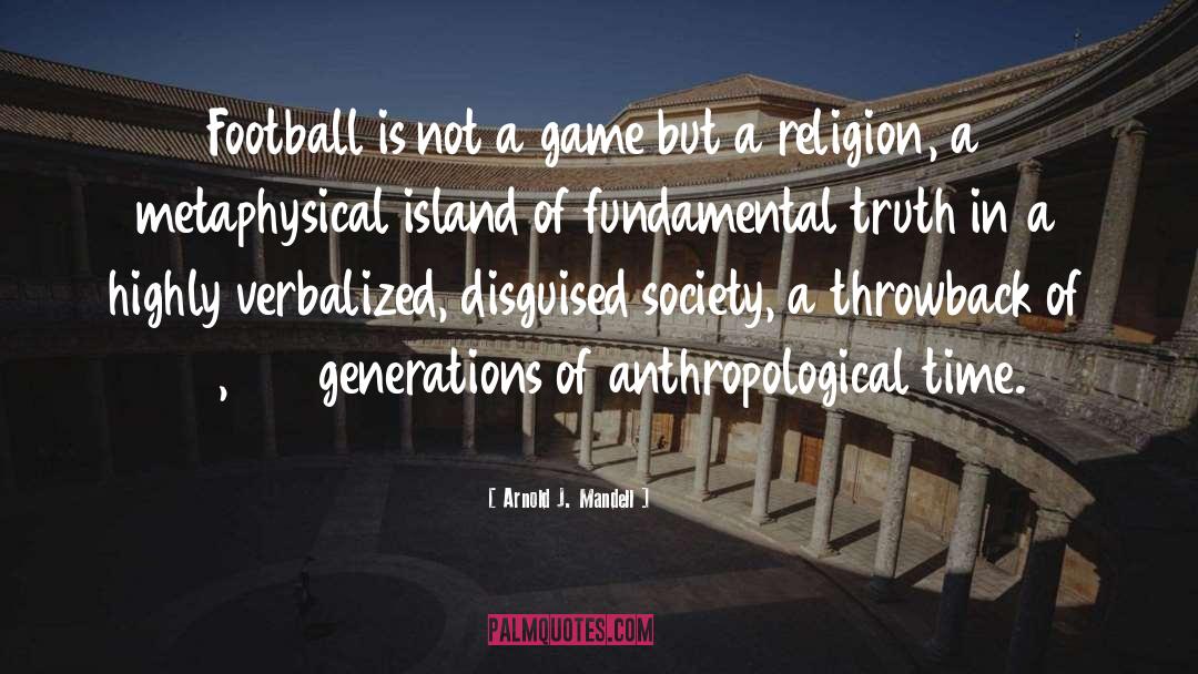 Arnold J. Mandell Quotes: Football is not a game
