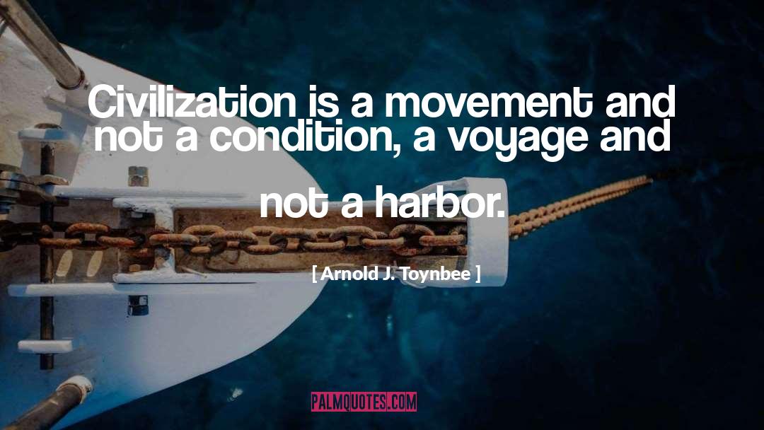 Arnold J. Toynbee Quotes: Civilization is a movement and