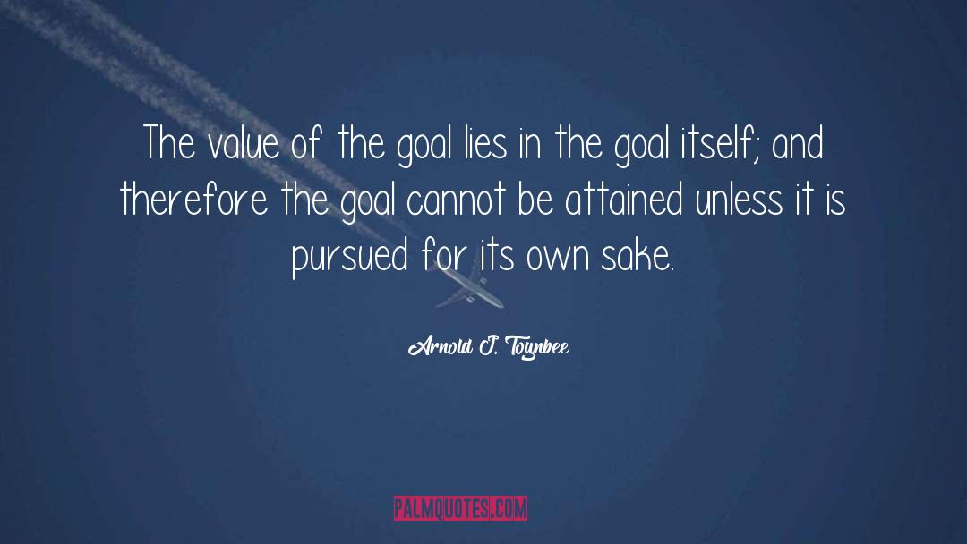 Arnold J. Toynbee Quotes: The value of the goal