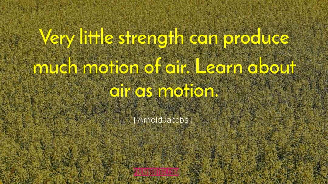 Arnold Jacobs Quotes: Very little strength can produce