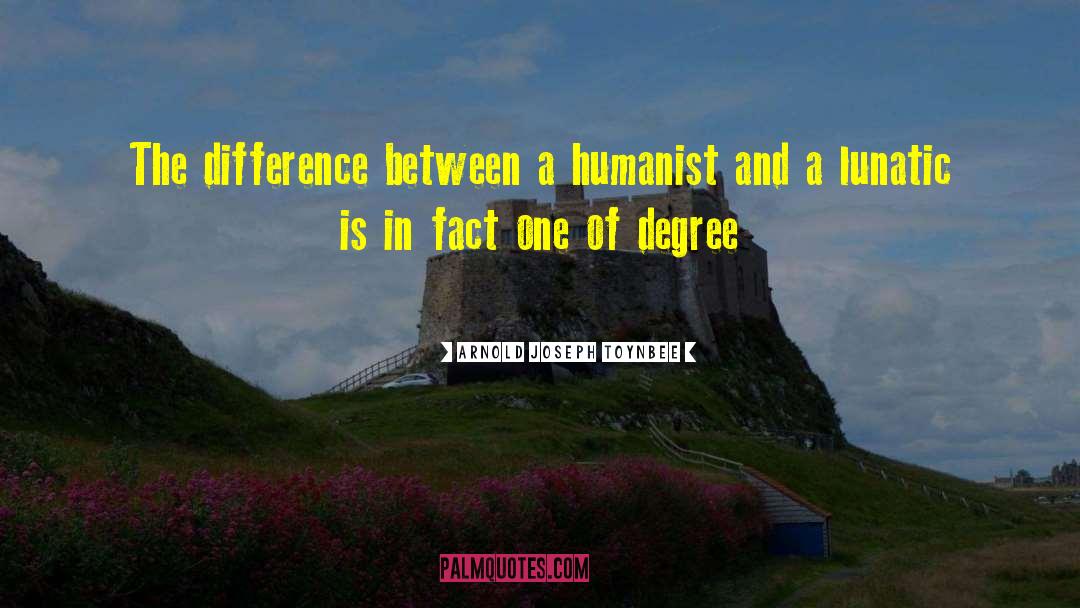 Arnold Joseph Toynbee Quotes: The difference between a humanist