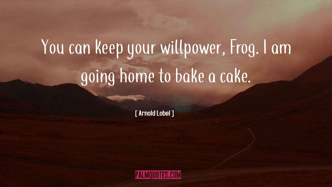 Arnold Lobel Quotes: You can keep your willpower,